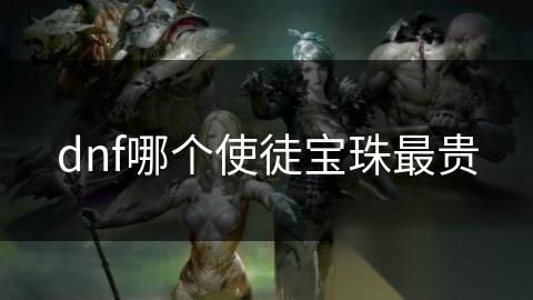 dnf哪个使徒宝珠最贵