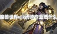 魔兽世界wlk奶骑专业该怎么选