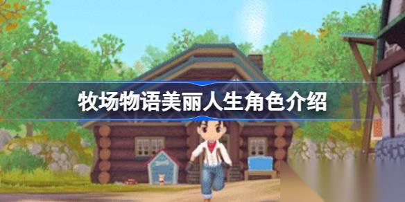 牧场物语美丽人生角色大盘点 遗忘之谷的迷人居民们