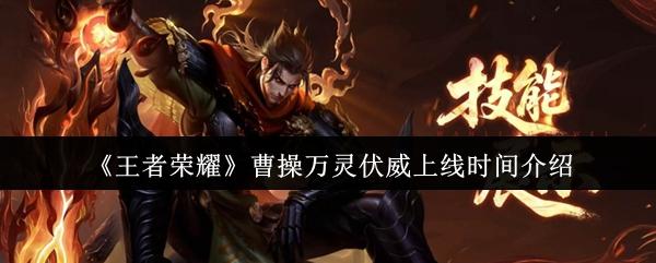 王者荣耀 曹操万灵伏威上线时间介绍