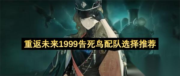 重返未来1999告死鸟配队选择推荐