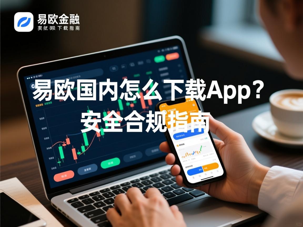 易欧国内怎么下载App 安全合规指南