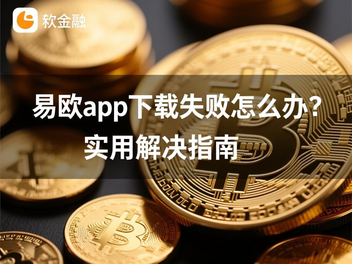 易欧app下载失败怎么办？实用解决指南