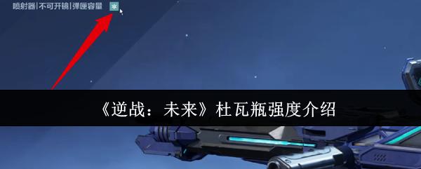 《逆战：未来》杜瓦瓶强度介绍