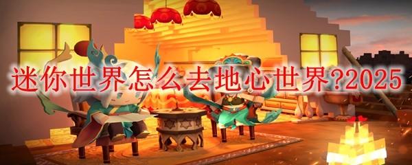 迷你世界怎么去地心世界 2025