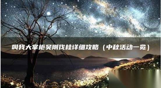 叫我大掌柜吴刚伐桂活动攻略 叫我大掌柜2022吴刚伐桂 高分 玩法介绍