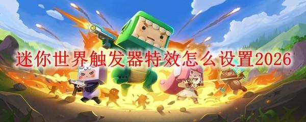 迷你世界触发器特效怎么设置2026