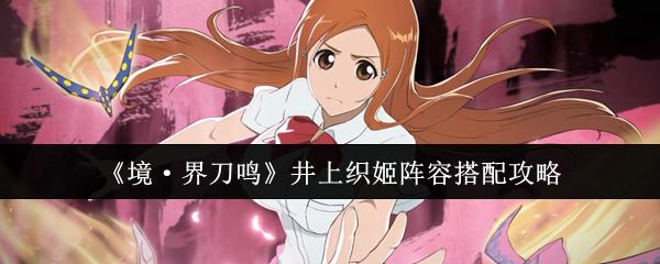 境·界刀鸣 井上织姬阵容搭配攻略