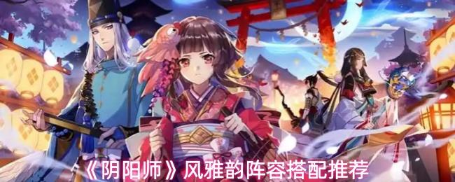 阴阳师 风雅韵阵容搭配推荐