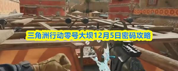 三角洲行动零号大坝12月5日密码攻略