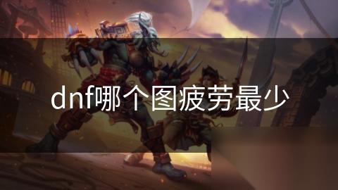 dnf哪个图疲劳最少