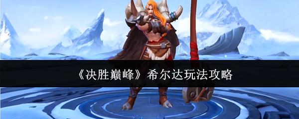 决胜巅峰 希尔达玩法攻略