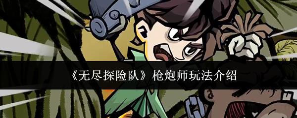 无尽探险队 枪炮师玩法介绍