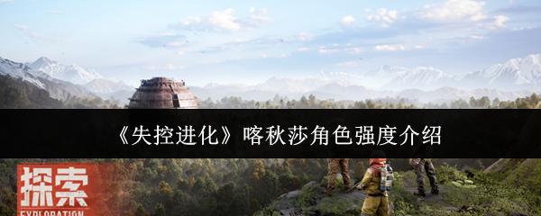 失控进化 喀秋莎角色强度介绍