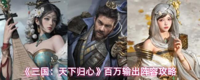 三国：天下归心 百万输出阵容攻略