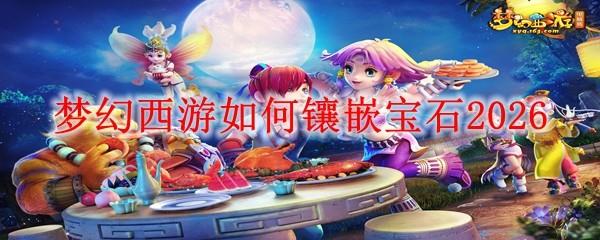 梦幻西游如何镶嵌宝石2026