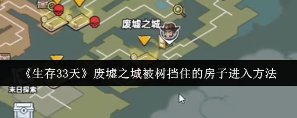 生存33天 废墟之城被树挡住的房子进入方法