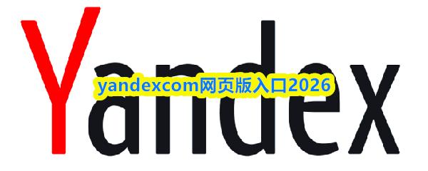 yandexcom网页版入口2026