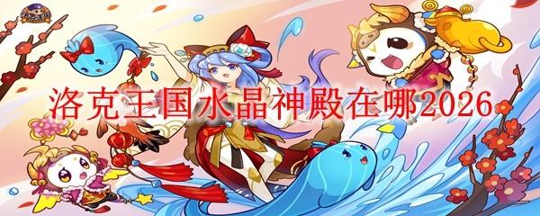 洛克王国水晶神殿在哪2026