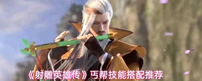 射雕英雄传 丐帮技能搭配推荐