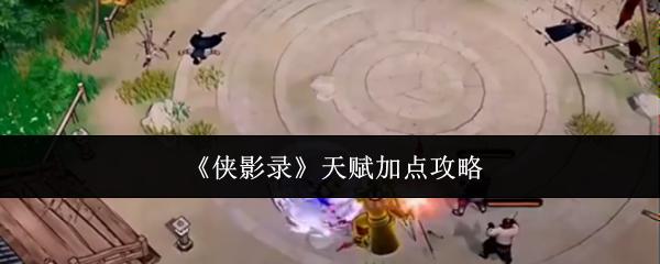 侠影录 天赋加点攻略
