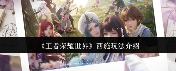 王者荣耀世界 西施玩法介绍