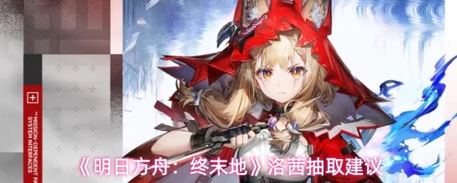 明日方舟：终末地 洛茜抽取建议