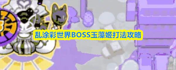 乱涂彩世界BOSS玉藻姬打法攻略