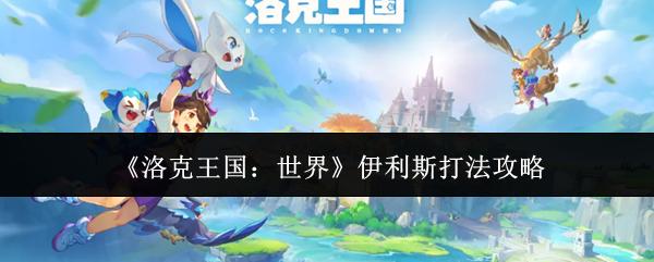 洛克王国：世界 伊利斯打法攻略