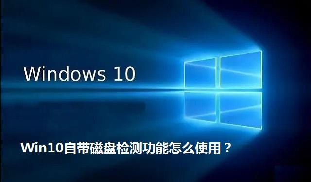 Win10自带磁盘检测功能怎么使用 Win10如何进行磁盘错误检查