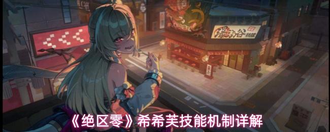 绝区零 希希芙技能机制详解