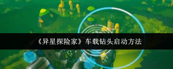 异星探险家 车载钻头启动方法