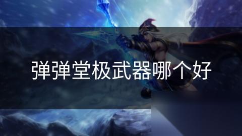 弹弹堂极武器哪个好