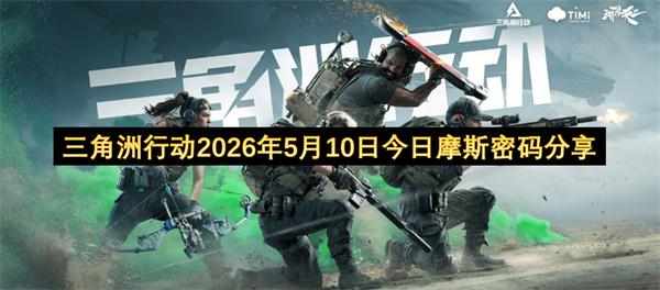 三角洲行动2026年5月10日今日摩斯密码分享