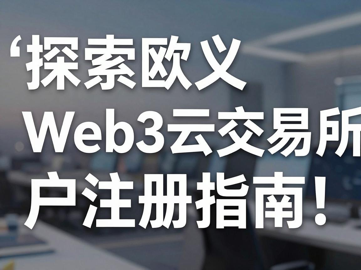 探索欧义Web3云交易所，中国用户注册指南